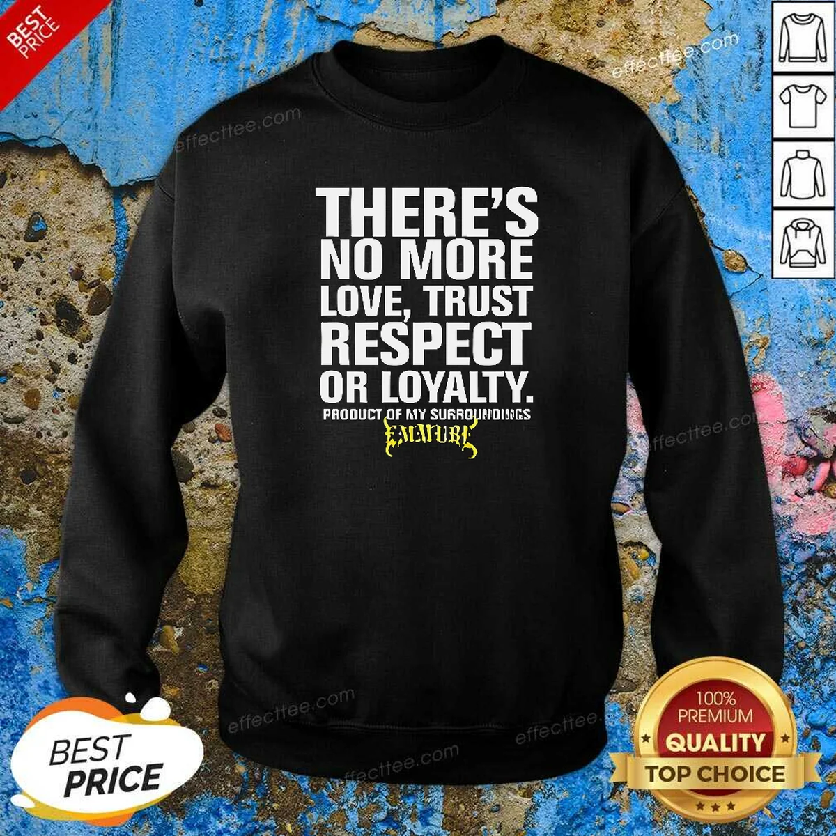 Hot There'S No More Love Trust Respect Or Loyalty Product Of My Surroundings Emmure Sweatshirt
