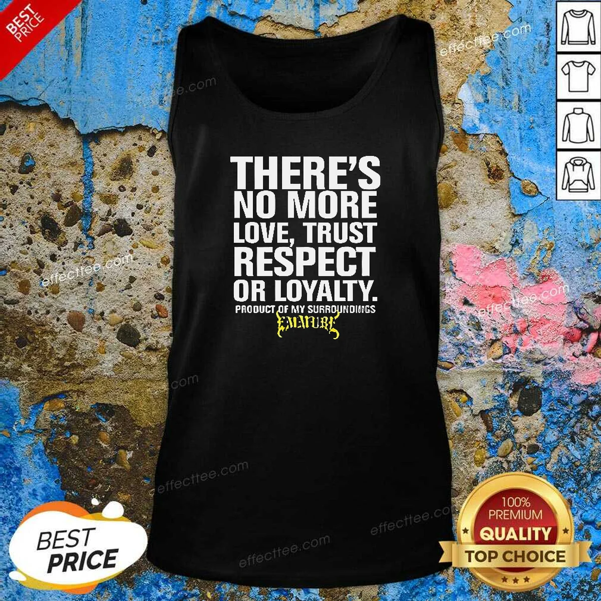 Hot There'S No More Love Trust Respect Or Loyalty Product Of My Surroundings Emmure Tank Top