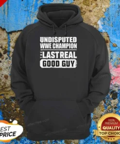 Hot Undisputed WWE Champion The Last Real Good Guy Hoodie