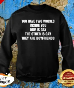 Hot You Have Two Wolves Inside You One Is Gay The Other Is Gay They Are Boyfriends Text Sweatshirt