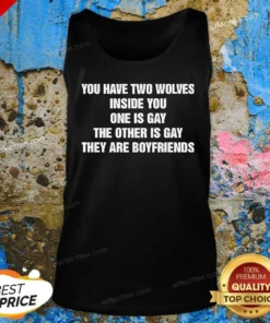 Hot You Have Two Wolves Inside You One Is Gay The Other Is Gay They Are Boyfriends Text Tank Top