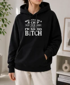 Nice Good Well Call Me A Chip And Dip Me In Queso Because Im Nacho Bitch graphic hoodie in black with front pocket and drawstring hood