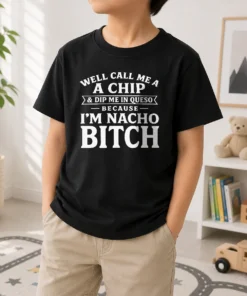 Nice Good Well Call Me A Chip And Dip Me In Queso Because Im Nacho Bitch Kids T-Shirt