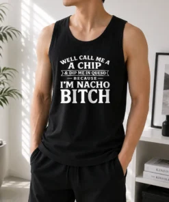 Nice Good Well Call Me A Chip And Dip Me In Queso Because Im Nacho Bitch graphic tank top in white, sleeveless casual wear