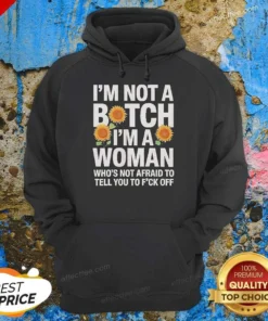 Nice I'M Not A Btch I'M A Woman Who'S Not Afraid To Tell You To F Off Hoodie