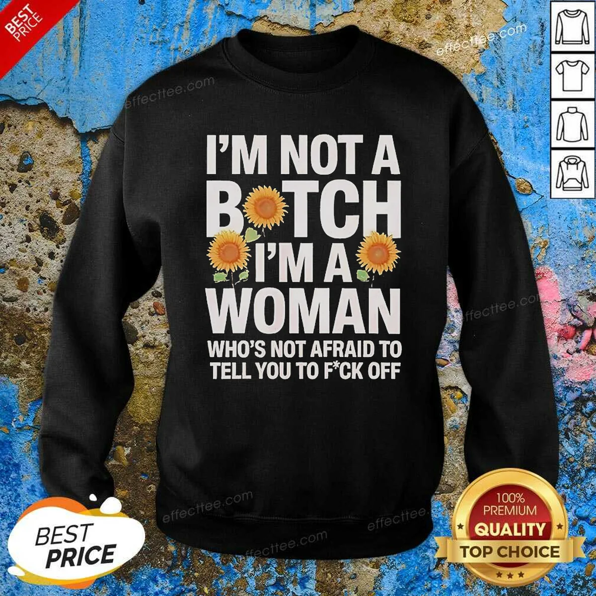 Nice I'M Not A Btch I'M A Woman Who'S Not Afraid To Tell You To F Off Sweatshirt