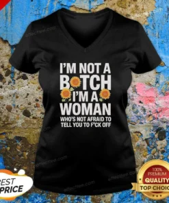 Nice I'M Not A Btch I'M A Woman Who'S Not Afraid To Tell You To F Off V-Neck Shirt
