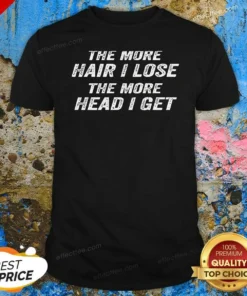 Nice The More Hair I Lose The More Head I Get Bold Statement Text shirt optimized with clear bold typography on a comfortable cotton fabric