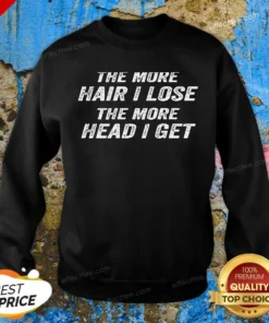 Nice The More Hair I Lose The More Head I Get Bold Statement Text Sweatshirt