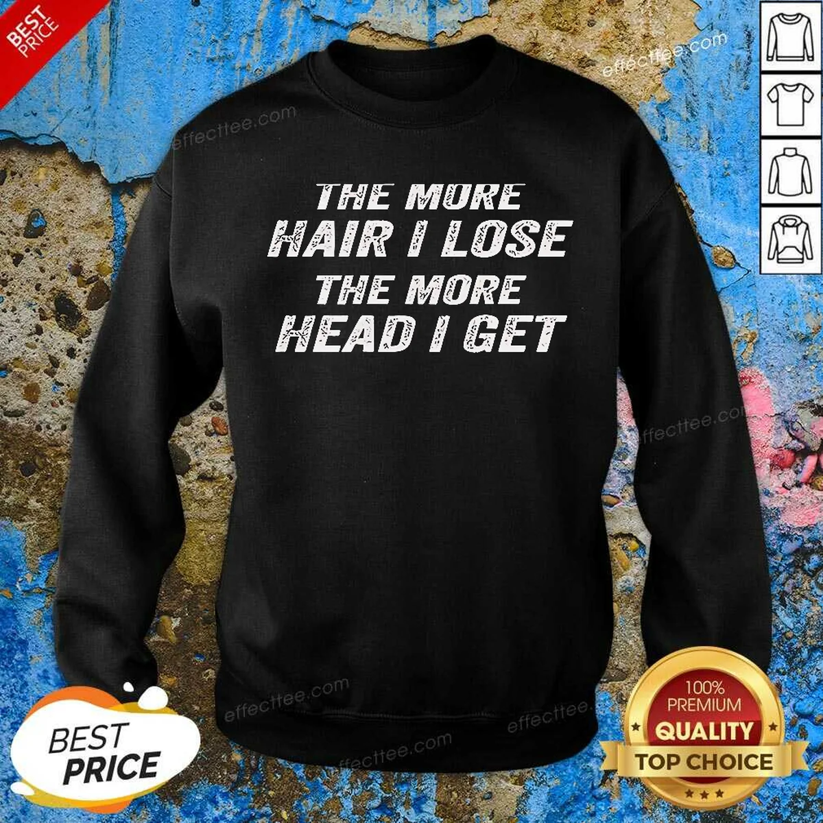 Nice The More Hair I Lose The More Head I Get Bold Statement Text Sweatshirt