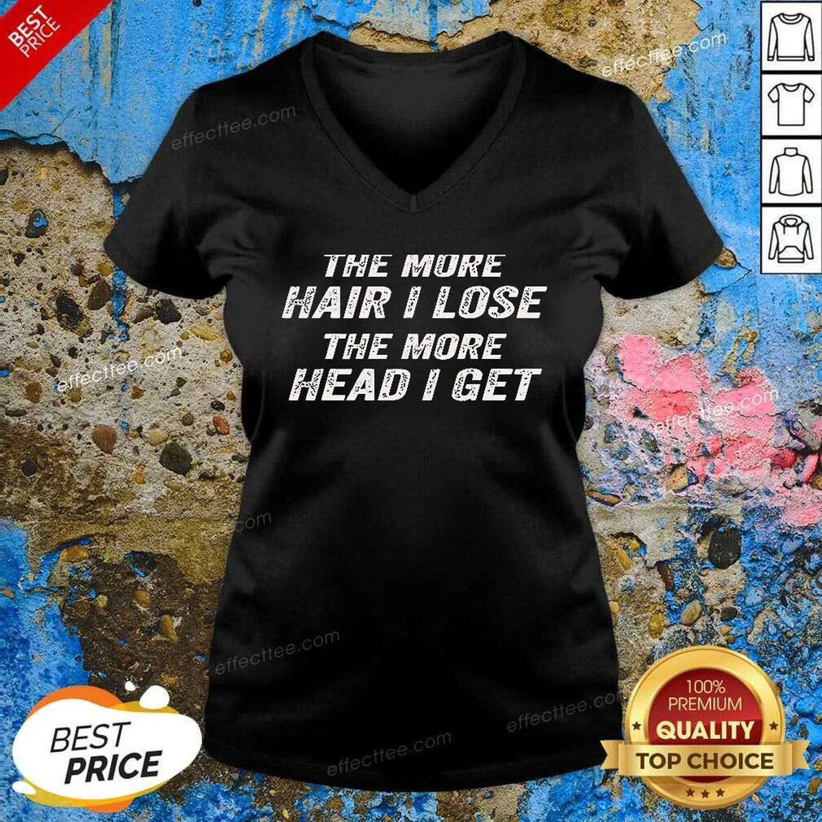 Nice The More Hair I Lose V-Neck Shirt Nice The More Hair I Lose V-Neck Shirt
