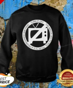 Nice Turn It Off The Media Lies To You Your TV Is A Propaganda Machine Sweatshirt