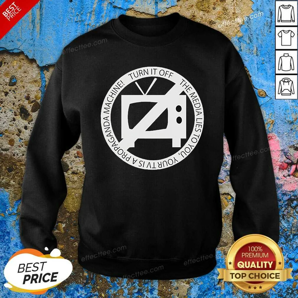 Nice Turn It Off The Media Lies To You Your TV Is A Propaganda Machine Sweatshirt