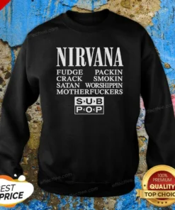 Official Nirvana Fudge Packin' Crack Smokin' Satan Worshippin' Motherfucker Sweatshirt