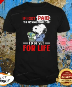 Official Snoopy If I Got Paid For Pissing People Off I'D Be Set For Life