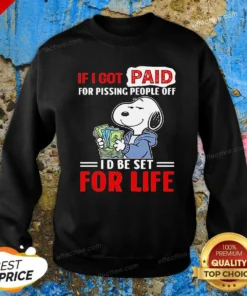 Official Snoopy If I Got Paid For Pissing People Off I'D Be Set For Life Sweatshirt