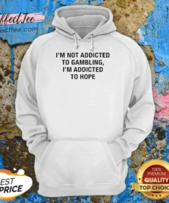 Original Hope Seeker Apparel I Am Not Addicted To Gambling I Am Addicted To Hope Hoodie optimized for comfort and warmth