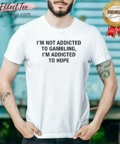 Original Hope Seeker Apparel I Am Not Addicted To Gambling I Am Addicted To Hope
