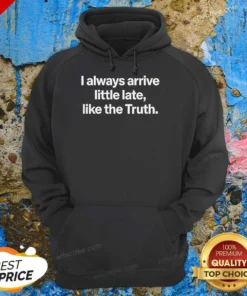 Original I Always Arrive A Little Late Like The Truth Quote Hoodie