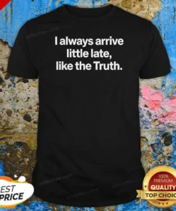 Original I Always Arrive A Little Late Like The Truth Quote shirt optimized in classic fit short sleeve cotton tee