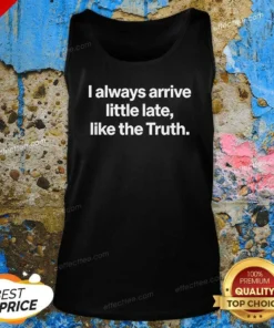 Original I Always Arrive A Little Late Like The Truth Quote Tank Top