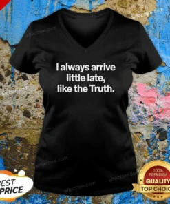Original I Always Arrive A Little Late Like The Truth Quote V Neck Shirt in a v neck optimized style, soft fabric, comfortable fit