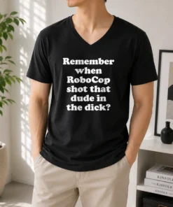 Original Remember When Robocop Shot That Dude In The Dick V Neck Shirt displayed on a black V neck garment