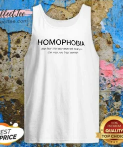 Premium Homophobia The Fear That Gay Men Will Treat You The Way You Treat Women Tank Top