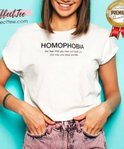 Premium Homophobia The Fear That Gay Men Will Treat You The Way You Treat Women V-Neck Shirt