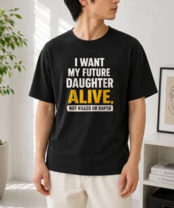 Premium I Want My Future Daughter Alive Not Killed Or Raped