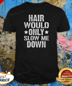 Pretty Hair Would Only Slow Me Down Funny Bald Guy Joke