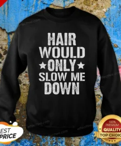 Pretty Hair Would Only Slow Me Down Funny Bald Guy Joke Sweatshirt