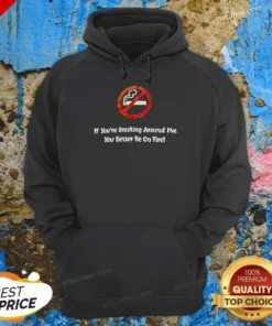 Pretty If You'Re Smoking Around Me You Better Be On Fire Hoodie