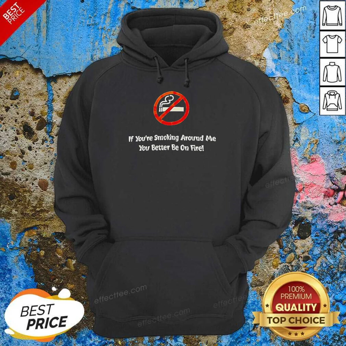 Pretty If You'Re Smoking Around Me You Better Be On Fire Hoodie