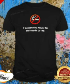 Pretty If You'Re Smoking Around Me You Better Be On Fire