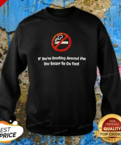 Pretty If You'Re Smoking Around Me You Better Be On Fire Sweatshirt