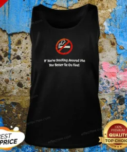 Pretty If You'Re Smoking Around Me You Better Be On Fire Tank Top