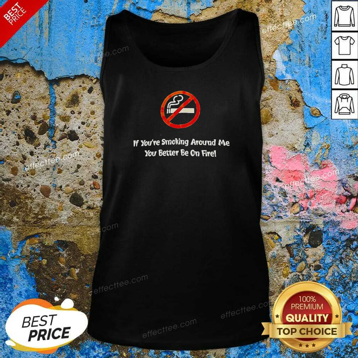 Pretty If You'Re Smoking Around Me You Better Be On Fire Tank Top