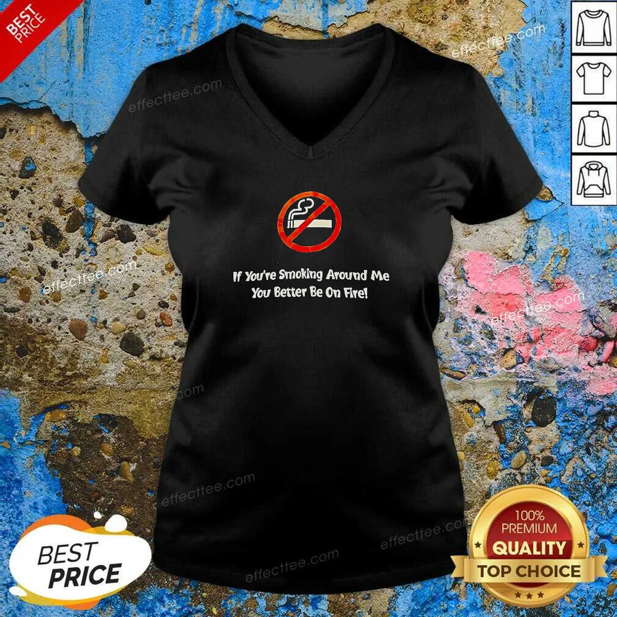 Pretty If You'Re Smoking Around Me V-Neck Shirt Pretty If You'Re Smoking Around Me V-Neck Shirt