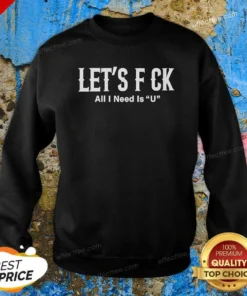 Pretty Let'S F Ck All I Need Is U Adult Humor Sweatshirt