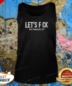 Pretty Let'S F Ck All I Need Is U Adult Humor Tank Top
