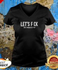 Pretty Let'S F Ck All I Need Is U Adult Humor V Neck Shirt v neck optimized adult humor graphic tee