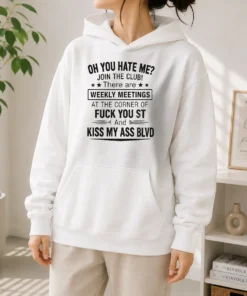 Pretty Oh You Hate Me Join The Club There Are Weekly Meetings At The Corner Of Fck You St And Ki Hoodie