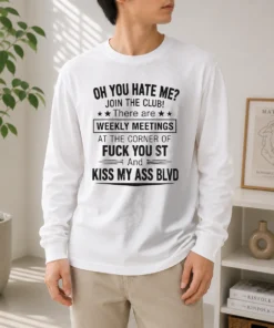 Pretty Oh You Hate Me Join The Club There Are Weekly Meetings At The Corner Of Fck You St And Ki Long Sleeve Shirt