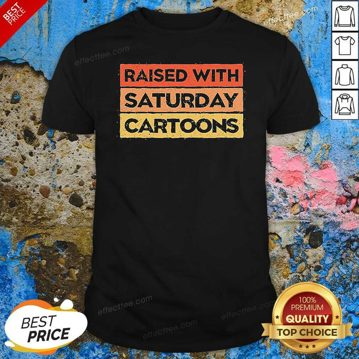 Pretty Raised With Saturday Cartoons Retro Shirt Pretty Raised With Saturday Cartoons Retro Shirt