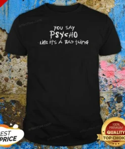 Pretty You Say Psycho Like It Is A Bad Thing