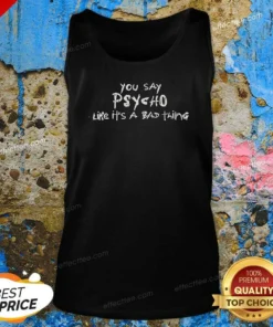 Pretty You Say Psycho Like It Is A Bad Thing Tank Top