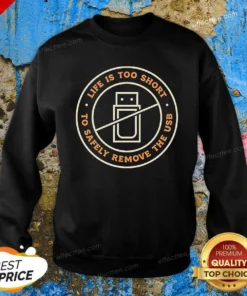 Top Funny Life Is Too Short To Safely Remove The USB Circle Ban Sign Sweatshirt