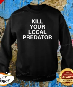 Top Original Kill Your Local Predator Sweatshirt