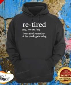 Top Original Re Tired Definition I Was Tired Yesterday And I'M Tired Again Today Hoodie